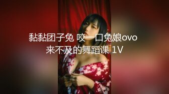 黏黏团子兔 咬一口兔娘ovo 来不及的舞蹈课 1V