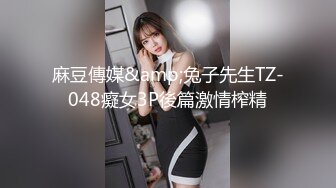 麻豆傳媒&amp;兔子先生TZ-048癡女3P後篇激情榨精