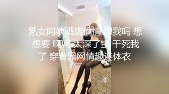  熟女阿姨酒店偷情 想我吗 想 想要 啊啊 太深了宝 干死我了 穿着黑网情趣连体衣