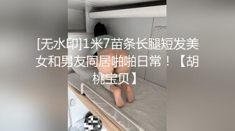 [无水印]1米7苗条长腿短发美女和男友同居啪啪日常！【胡桃宝贝】