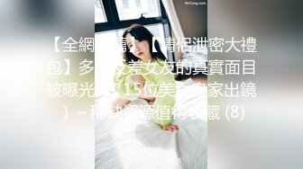 【全網推薦】【情侶泄密大禮包】多位反差女友的真實面目被曝光❤（15位美女良家出鏡）～稀缺資源值得收藏 (8)