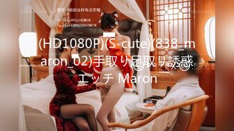 (HD1080P)(S-cute)(838_maron_02)手取り足取り誘惑エッチ Maron