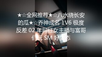 ★☆全网推荐★☆八水绕长安的瓜★☆乔神成名 1V6 极度反差 02 年网红女主播与富哥们玩 SM 好变态