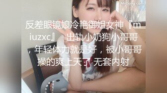 反差眼镜娘冷艳御姐女神『miuzxc』✿出轨小奶狗小哥哥，年轻体力就是好，被小哥哥操的爽上天了 无套内射