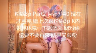 粉絲3p Part2 片長7-40 現在才馬完 繼上次跟粉絲3p K內射完休息一下聊個天 問粉絲還要不要再來 結果又跟粉