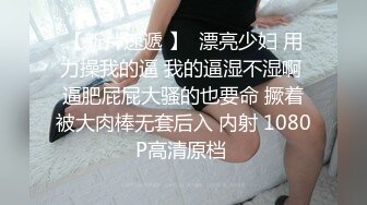 白金泄密 富二代侮辱折磨高颜值情人搞哭了才摆手