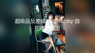 超极品反差婊 北京Robby 自拍福利视图