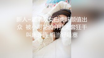 新人~超嫩双女白虎妹颜值出众  被小哥轮流开挂无套狂干叫床连连 相当好哇塞