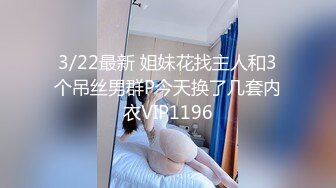 3/22最新 姐妹花找主人和3个吊丝男群P今天换了几套内衣VIP1196