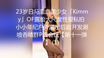 23岁日马混血美少女「Kimmy」OF露脸大尺度性爱私拍 小小年纪户外露出后庭开发潮喷吞精群P真会玩【第十一弹】 (1)