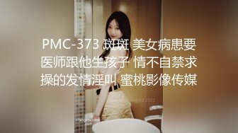 PMC-373 斑斑 美女病患要医师跟他生孩子 情不自禁求操的发情淫叫 蜜桃影像传媒