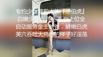 专约少女萝莉大神『唐伯虎』白嫩少女观音坐莲 女上位全自动服务金主爸爸，娇嫩白虎美穴吞吐大鸡巴的样子好淫荡]