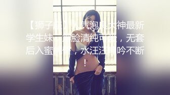 【狮子座】人气泡良大神最新学生妹，露脸清纯可爱，无套后入蜜桃臀，水汪汪呻吟不断！