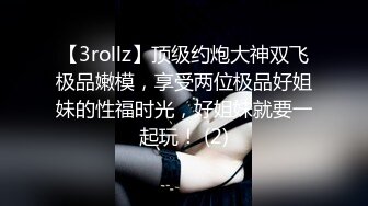 【3rollz】顶级约炮大神双飞极品嫩模，享受两位极品好姐妹的性福时光，好姐妹就要一起玩！ (2)