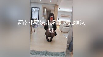 河南小骚妹儿超爽 求加精认证