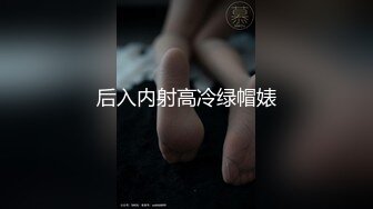 【新片速遞 】 新人下海长腿妹妹！炮友操逼道具自慰！掏屌深喉吸吮，从下往上视角，进出抽插多毛骚逼[1.1G/MP4/02:38:19]