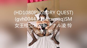 (HD1080P)(GLORY QUEST)(gvh00447.1hbcsmuq)SM女王様立场逆転アナル凌 怜子 小早川怜子