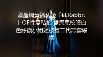 國產網黃福利姬「SLRabbit」OF性愛私拍 雙馬尾校服白色絲襪小姐姐被富二代無套爆操