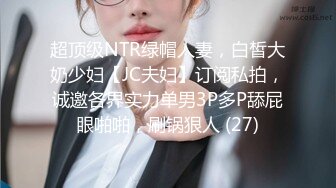 超顶级NTR绿帽人妻，白皙大奶少妇【JC夫妇】订阅私拍，诚邀各界实力单男3P多P舔屁眼啪啪，刷锅狠人 (27)