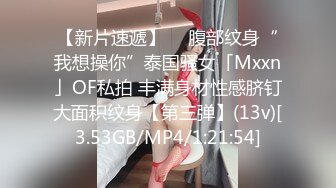 【新片速遞】  ✨腹部纹身“我想操你”泰国骚女「Mxxn」OF私拍 丰满身材性感脐钉大面积纹身【第三弹】(13v)[3.53GB/MP4/1:21:54]