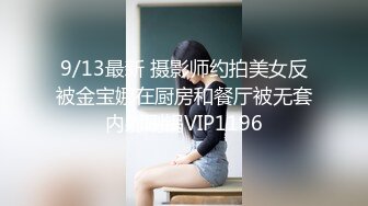 9/13最新 摄影师约拍美女反被金宝娜在厨房和餐厅被无套内射刷锅VIP1196