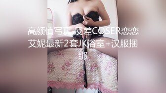 高颜值写真 反差COSER恋恋艾妮最新2套JK浴室+汉服捆绑