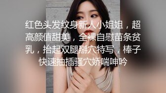 红色头发纹身新人小姐姐，超高颜值甜美，全裸自慰苗条贫乳，抬起双腿掰穴特写，棒子快速抽插骚穴娇喘呻吟