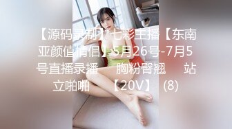 【源码录制】七彩主播【东南亚颜值情侣】5月26号-7月5号直播录播❤️胸粉臀翘❤️站立啪啪❤️【20V】  (8)