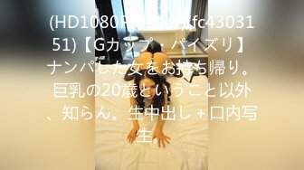 (HD1080P)(Joker)(fc4303151)【Gカップ・パイズリ】ナンパした女をお持ち帰り。巨乳の20歳ということ以外、知らん。生中出し＋口内写生。