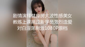 剧情演绎健身房大波性感美女教练上课挑逗新学员激烈造爱对白淫荡刺激1080P原档