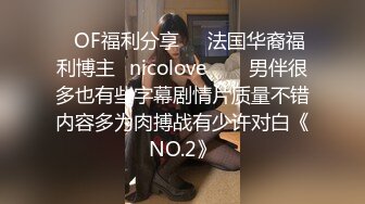 ❤OF福利分享❤㊙法国华裔福利博主⭐nicolove⭐▶▶男伴很多也有些字幕剧情片质量不错内容多为肉搏战有少许对白《NO.2》