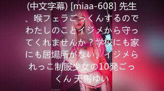 (中文字幕) [miaa-608] 先生、喉フェラごっくんするのでわたしのことイジメから守ってくれませんか？学校にも家にも居場所がない、イジメられっこ制服少女の10発ごっくん 天馬ゆい