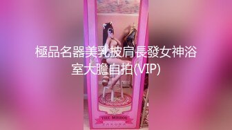 極品名器美乳披肩長發女神浴室大膽自拍(VIP)