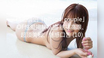 情趣情侣「bibigo_couple」OF性爱揭秘私拍 丝袜高跟、超顶美臀、魅惑口舌 (10)