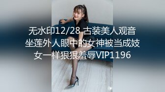 无水印12/28 古装美人观音坐莲外人眼中的女神被当成妓女一样狠狠羞辱VIP1196