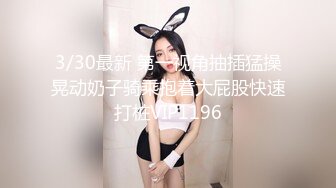 3/30最新 第一视角抽插猛操晃动奶子骑乘抱着大屁股快速打桩VIP1196