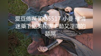 愛豆傳媒 IDG5517 小曼 催情迷藥下絕美秘書主動又淫蕩的舔屌