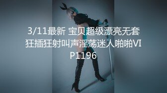 3/11最新 宝贝超级漂亮无套狂插狂射叫声淫荡迷人啪啪VIP1196