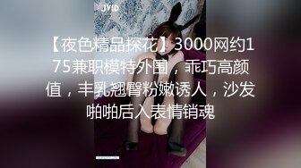 【夜色精品探花】3000网约175兼职模特外围，乖巧高颜值，丰乳翘臀粉嫩诱人，沙发啪啪后入表情销魂