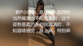 ✿群P小骚妻✿享受后入的同时当然嘴里也不能闲着啦，这个姿势是真的涨的我满满的，不知道啥感觉，身上麻，特别麻