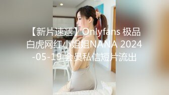 【新片速遞】Onlyfans 极品白虎网红小姐姐NANA 2024-05-19 会员私信短片流出