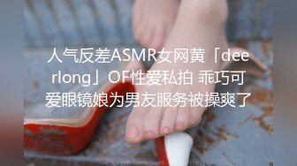 人气反差ASMR女网黄「deerlong」OF性爱私拍 乖巧可爱眼镜娘为男友服务被操爽了