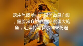 端庄气质美少妇黑丝道具自慰，露脸深喉插嘴特写跳蛋大鲍鱼，近景特写多水蝴蝶粉逼