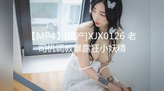 【MP4】[国产]XJX0126 老司机调教暴露狂小妖精