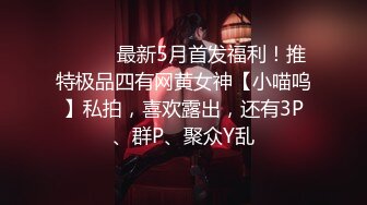 ⚫️⚫️最新5月首发福利！推特极品四有网黄女神【小喵呜】私拍，喜欢露出，还有3P、群P、聚众Y乱