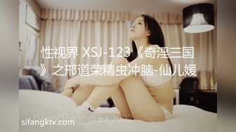 性视界 XSJ-123《奇淫三国》之邢道荣精虫冲脑-仙儿媛