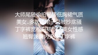 大师尾随偷拍吊带低胸裙气质美女..多次捂裙子仍被抄底骚丁字裤宽松白裙气质美女性感翘臀浅黄内夹成丁字裤