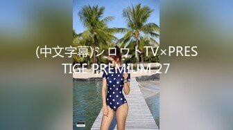 (中文字幕)シロウトTV×PRESTIGE PREMIUM 27