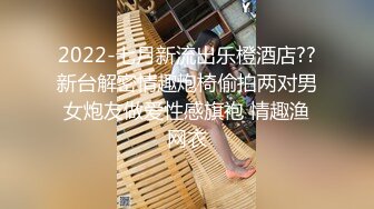 2022-七月新流出乐橙酒店??新台解密情趣炮椅偷拍两对男女炮友做爱性感旗袍 情趣渔网衣